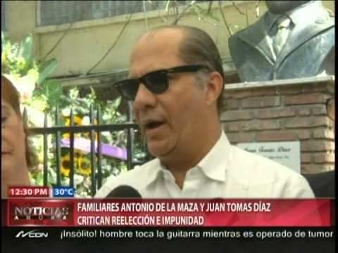 Antonio de la Maza Familiares Antonio de la Maza y Juan Tomas Daz critican reeleccin