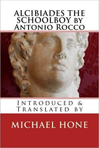 Antonio Rocco Alcibiades the Schoolboy by Antonio Rocco Introduced Translated