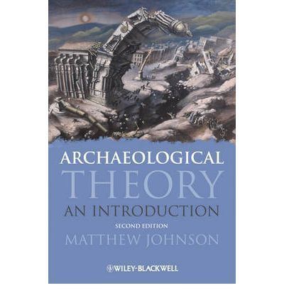 Archaeological theory Archaeological Theory Matthew Johnson 9781405100151