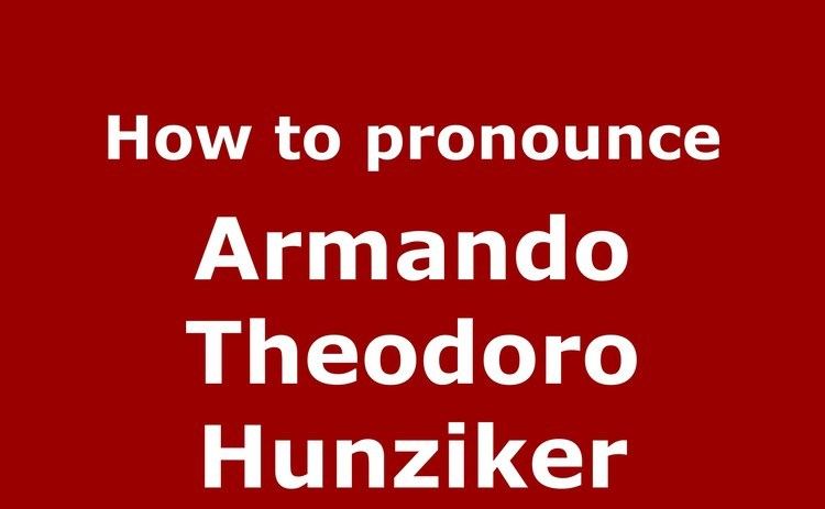 Armando Theodoro Hunziker How to pronounce Armando Theodoro Hunziker SpanishArgentina