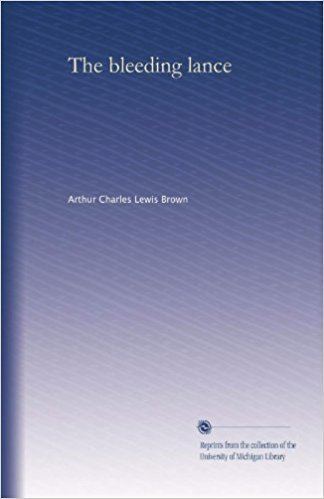 Arthur Charles Lewis Brown The bleeding lance Arthur Charles Lewis Brown Amazoncom Books