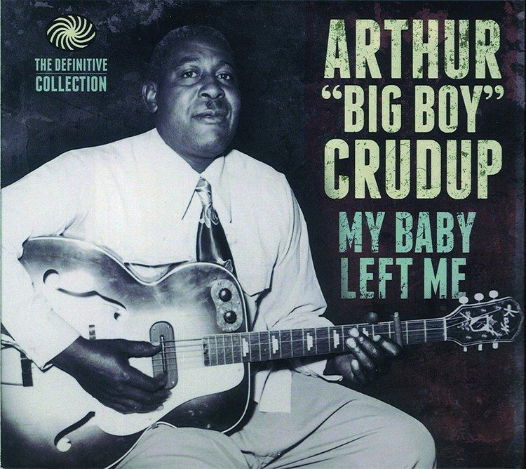 Arthur Crudup Arthur 39big Boy39 Crudup My Baby Left Me Definitive