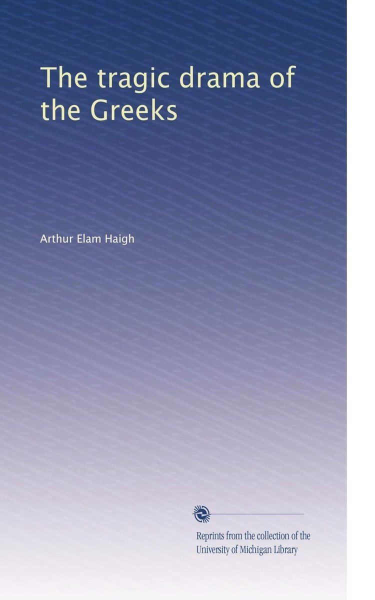 Arthur Elam Haigh The tragic drama of the Greeks Arthur Elam Haigh Amazoncom Books