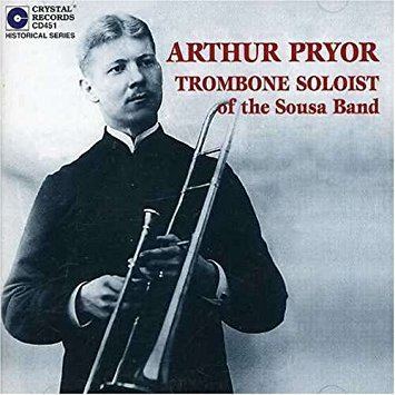 Arthur Pryor Arthur Pryor Arthur Pryor Trombone Soloist of the Sousa Band