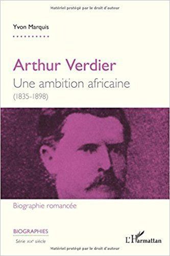 Arthur Verdier Arthur Verdier Une ambition africaine 1835 1898 French