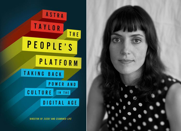 Astra Taylor The People39s Platform39 takes on the digital age of