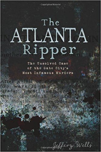 Atlanta Ripper The Atlanta Ripper The Unsolved Case of the Gate Citys Most