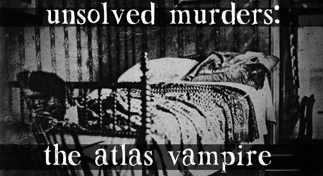 Atlas Vampire Real Life Is Horror The Atlas Vampire case