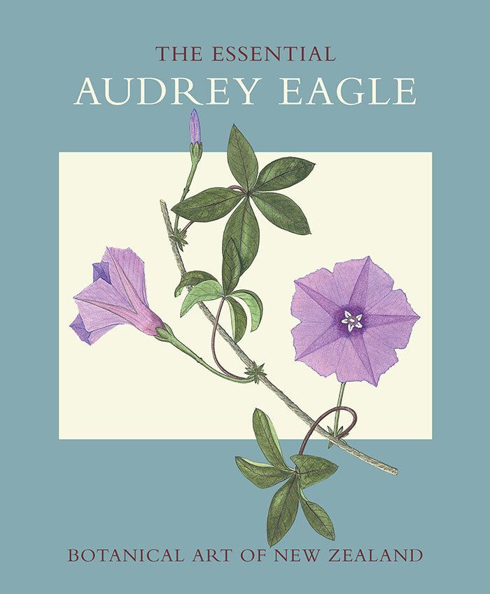 Audrey Eagle The Essential Audrey Eagle Botanical Art of New Zealand Te Papa