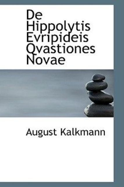 August Kalkmann De Hippolytis Evripideis Qvastiones Novae by August Kalkmann 2009