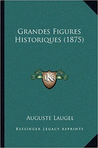 Auguste Laugel Grandes Figures Historiques 1875 Auguste Laugel 9781166615673