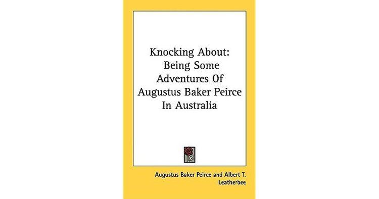 Augustus Baker Peirce Knocking about Being Some Adventures of Augustus Baker Peirce in