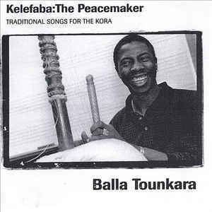 Balla Tounkara Balla Tounkara KelefabaThe Peacemaker Traditional Songs For The