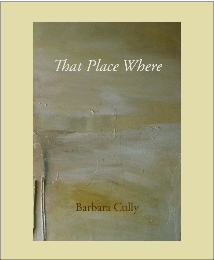 Barbara Cully That Place Where by Barbara Cully Kore Press