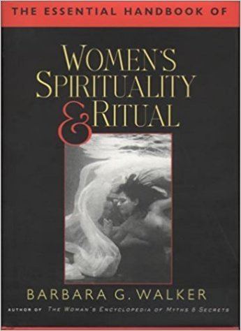 Barbara G. Walker The Essential Handbook of Women39s Spirituality and Ritual