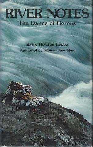 Barry Lopez River Notes The Dance of Herons by Barry Lpez