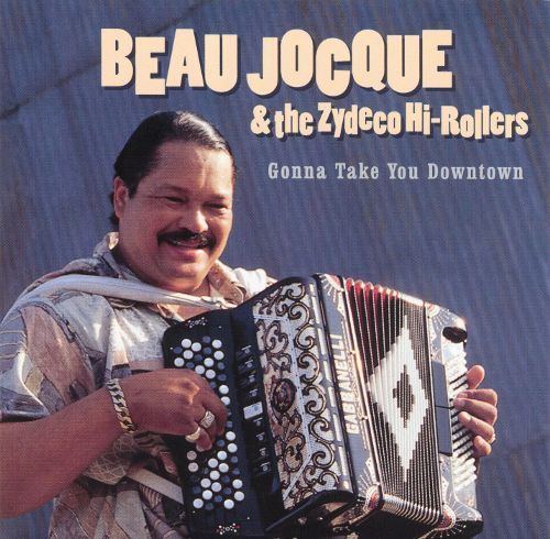 Beau Jocque Gonna Take You Downtown Beau Jocque The Zydeco HiRollers