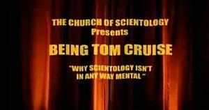 A title card "The Church of Scientology Presents: Being Tom Cruise, Why Scientology Isn't In Any Way Mental"