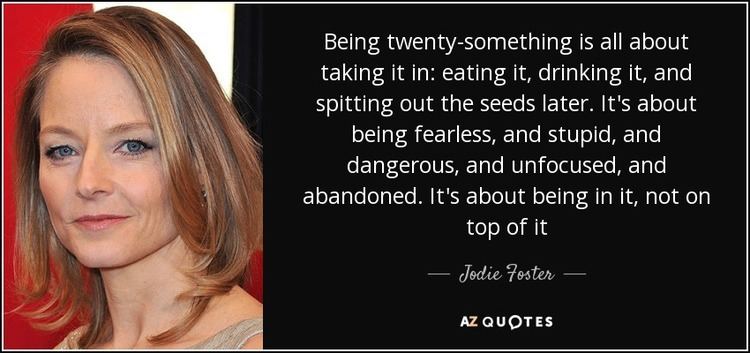 Being Twenty Jodie Foster quote Being twentysomething is all about taking it in