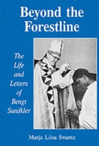 Bengt Sundkler Beyond the Forestline the Life and Letters of Bengt Sundkler