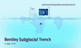 Bentley Subglacial Trench Bentley Subglacial Trench by kylee theiler on Prezi