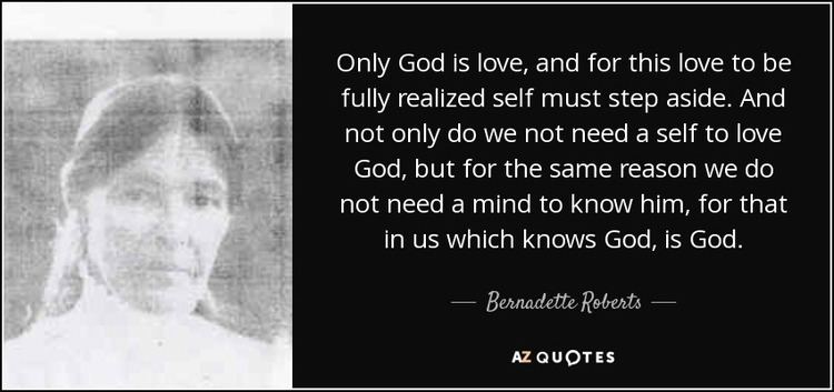 Bernadette Roberts Bernadette Roberts quote Only God is love and for this love to be