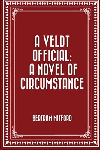 Bertram Mitford (novelist) A Veldt Official A Novel of Circumstance Bertram Mitford