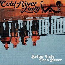 Better Late Than Never (Cold River Lady album) httpsuploadwikimediaorgwikipediaenthumbd