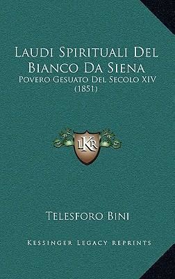 Bianco da Siena Laudi Spirituali del Bianco Da Siena Telesforo Bini 9781165446896