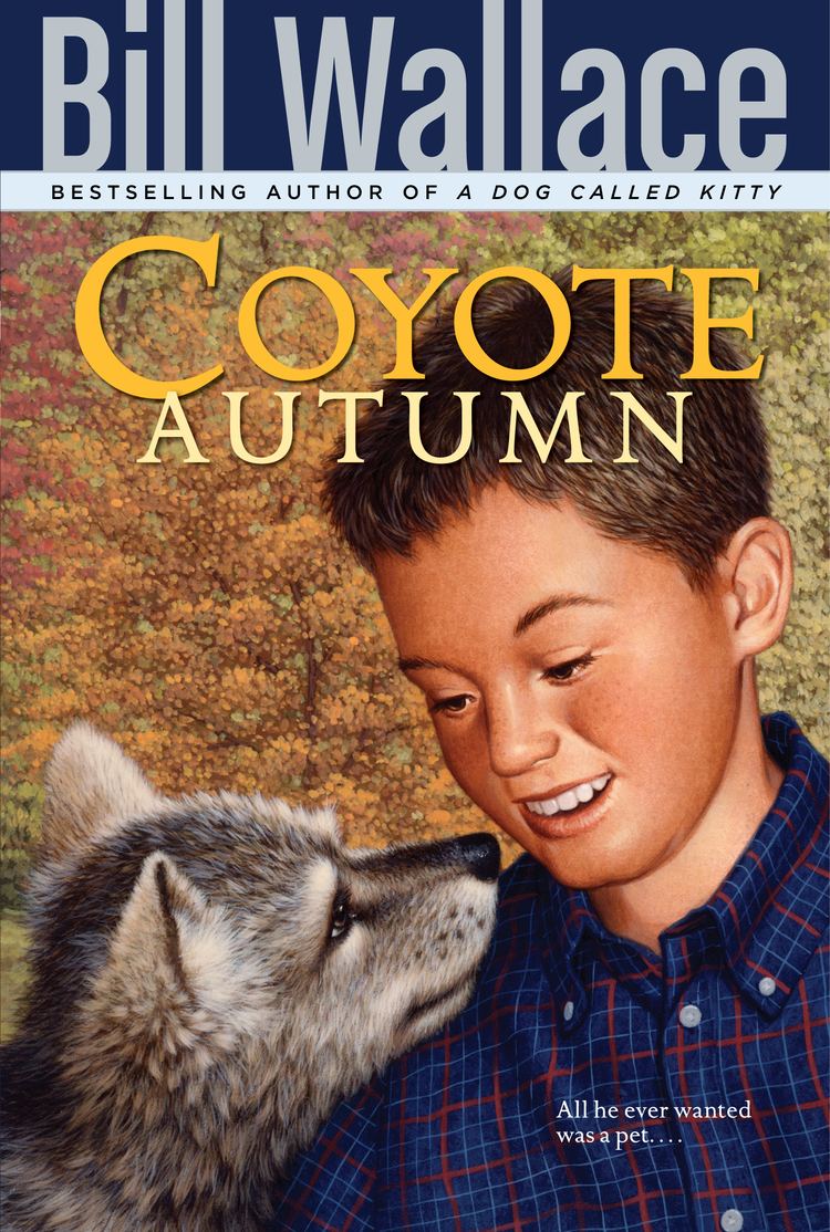 Bill Wallace (author) Coyote Autumn Book by Bill Wallace Official Publisher Page
