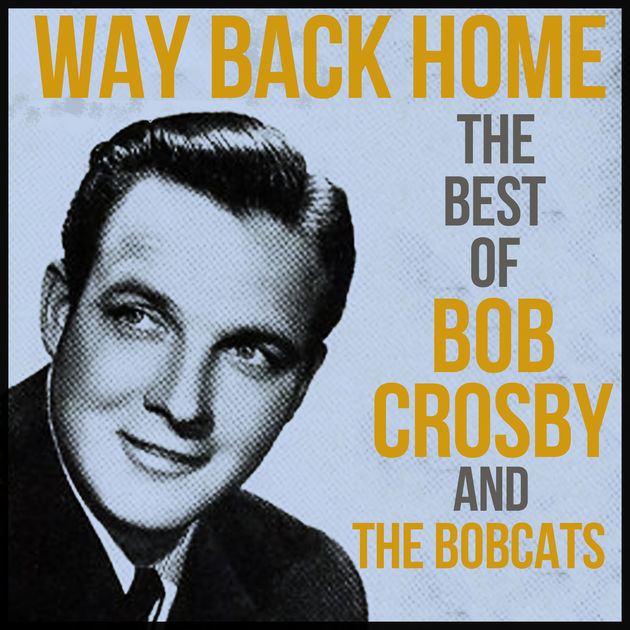 Bob Crosby Way Back Home The Best of Bob Crosby and the Bobcats by Bob Crosby