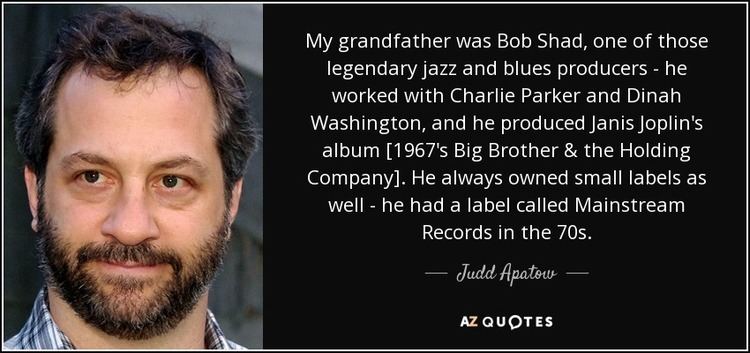 Bob Shad Judd Apatow quote My grandfather was Bob Shad one of those