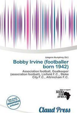 Bobby Irvine (footballer, born 1942) Bobby Irvine Footballer Born 1942 L Egaire Humphrey 9786138343219