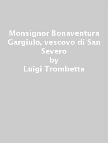 Bonaventura Gargiulo Monsignor Bonaventura Gargiulo vescovo di San Severo Luigi