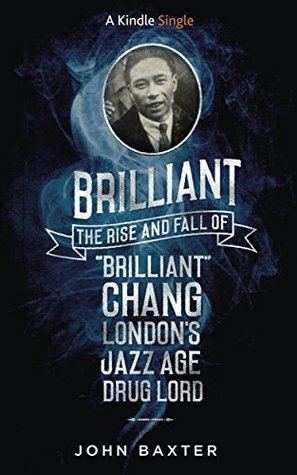 Brilliant Chang Brilliant The Rise and Fall of Brilliant Chang Londons Jazz Age