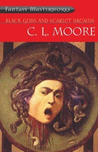 C. L. Moore Black Gods and Scarlet Dreams by CL Moore Reviews