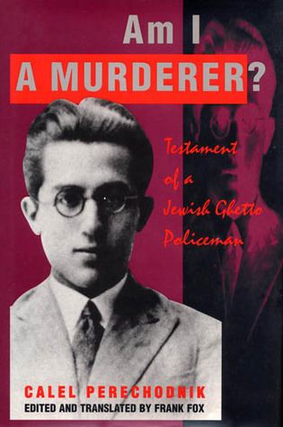 Calel Perechodnik Am I A Murderer Testament Of A Jewish Ghetto Policeman by Calel