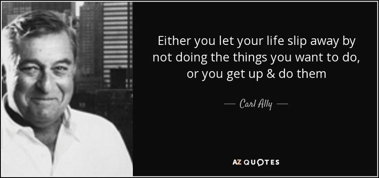 Carl Ally Carl Ally quote Either you let your life slip away by not doing