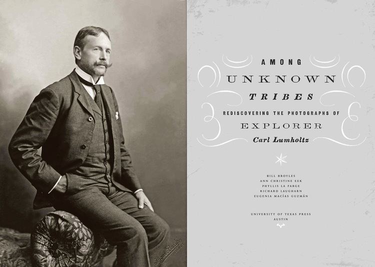 Carl Sofus Lumholtz Among Unknown Tribes Rediscovering the Photographs of Explorer Carl