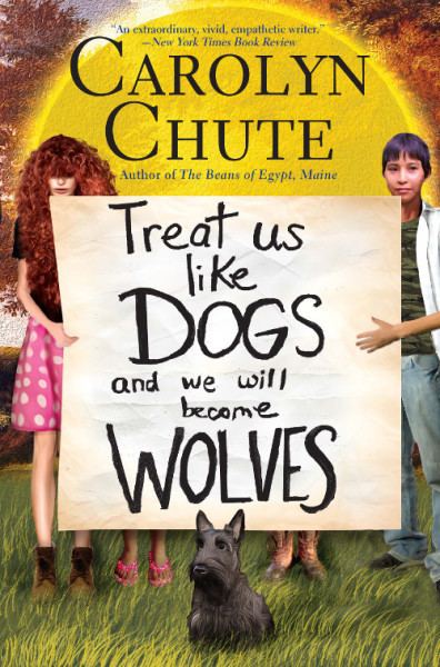 Carolyn Chute Treat Us Like Dogs and We Will Become Wolves by Carolyn