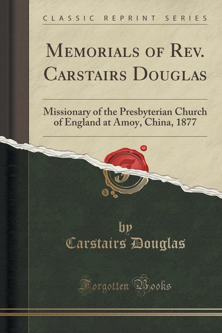 Carstairs Douglas Memorials of Rev Carstairs Douglas Missionary of the Presbyterian