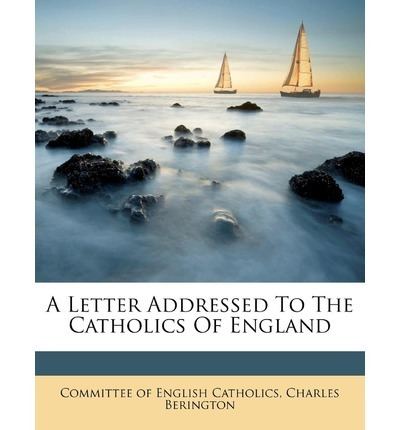 Charles Berington A Letter Addressed to the Catholics of England Charles Berington