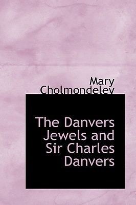 Charles Danvers The Danvers Jewels and Sir Charles Danvers by Mary Cholmondeley