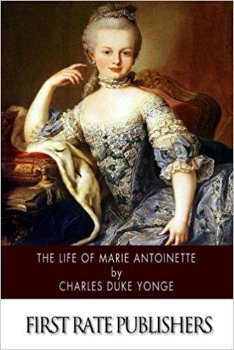 Charles Duke Yonge The Life of Marie Antoinette Charles Duke Yonge 9781502398543