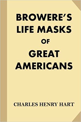 Charles Henry Hart Broweres Life Masks of Great Americans Charles Henry Hart