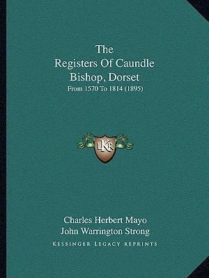 Charles Herbert Mayo The Registers of Caundle Bishop Dorset Charles Herbert Mayo