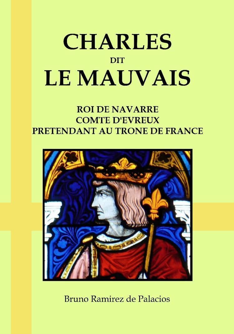 Charles II of Navarre CHARLES II OF NAVARRE THE BAD A new biography by Bruno Ramirez de
