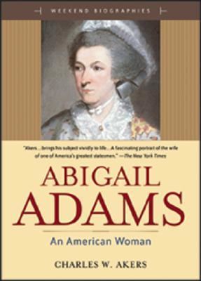 Charles W. Akers Abigail Adams A Revolutionary American Woman by Charles W Akers