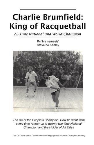 Charlie Brumfield Charlie Brumfield King of Racquetball The authorized biography of