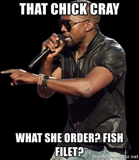 Chick Cray That chick cray What she order Fish filet Kanye West Meme